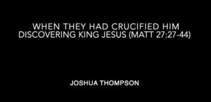 “When They Had Crucified Him”